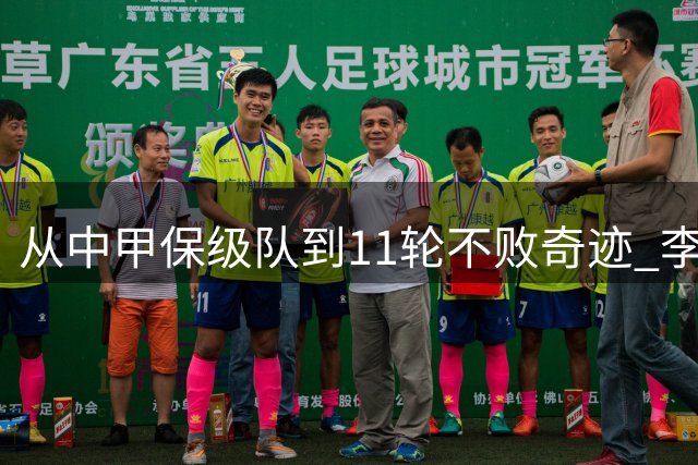 从中甲保级队到11轮不败奇迹 李玮锋的执教转型之路